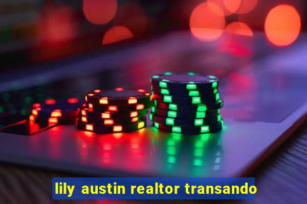 lily austin realtor transando